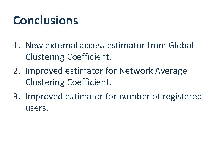 Conclusions 1. New external access estimator from Global Clustering Coefficient. 2. Improved estimator for Conclusions 1. New external access estimator from Global Clustering Coefficient. 2. Improved estimator for