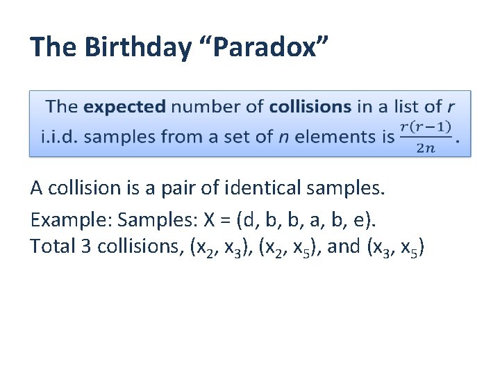 The Birthday “Paradox” A collision is a pair of identical samples. Example: Samples: X The Birthday “Paradox” A collision is a pair of identical samples. Example: Samples: X