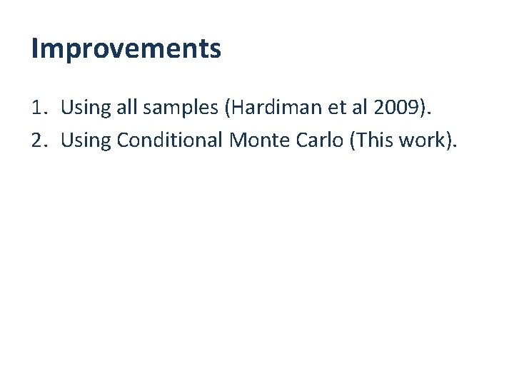 Improvements 1. Using all samples (Hardiman et al 2009). 2. Using Conditional Monte Carlo Improvements 1. Using all samples (Hardiman et al 2009). 2. Using Conditional Monte Carlo