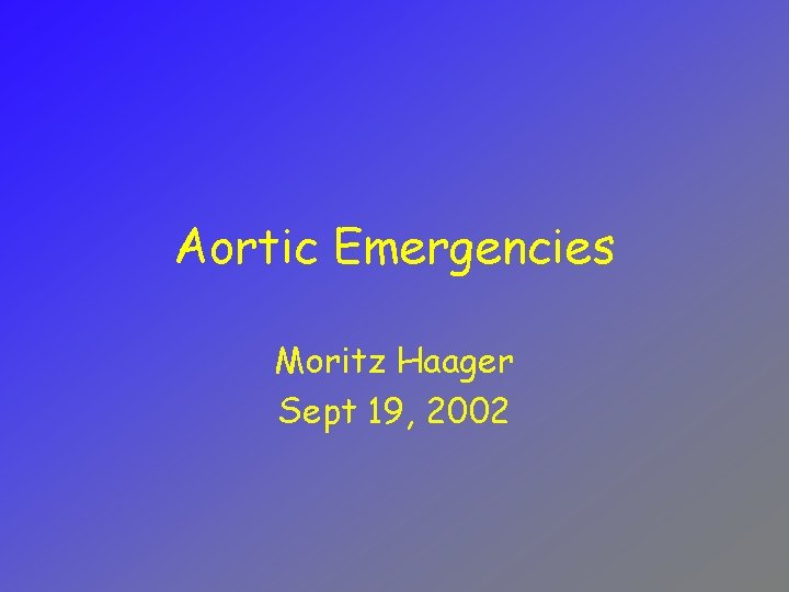 Aortic Emergencies Moritz Haager Sept 19, 2002 