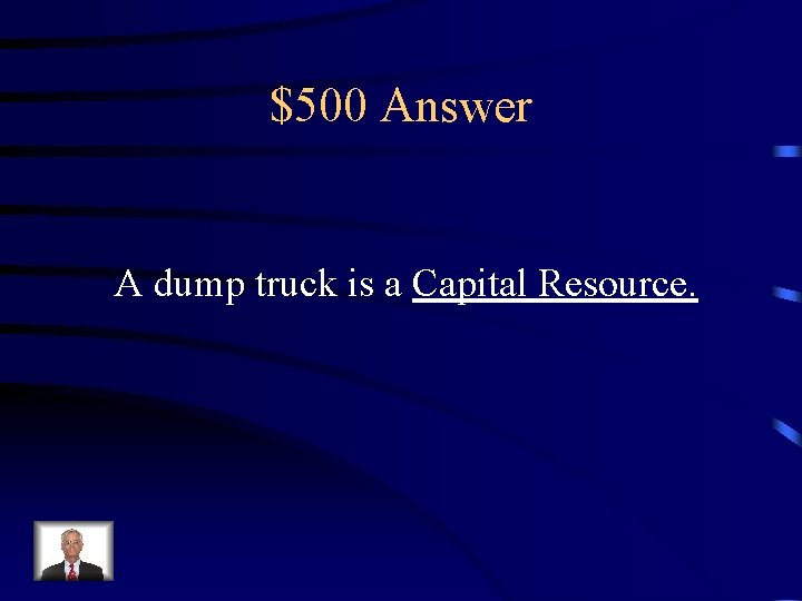 $500 Answer A dump truck is a Capital Resource. 