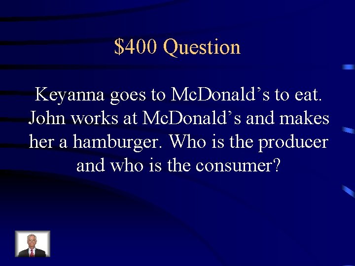 $400 Question Keyanna goes to Mc. Donald’s to eat. John works at Mc. Donald’s