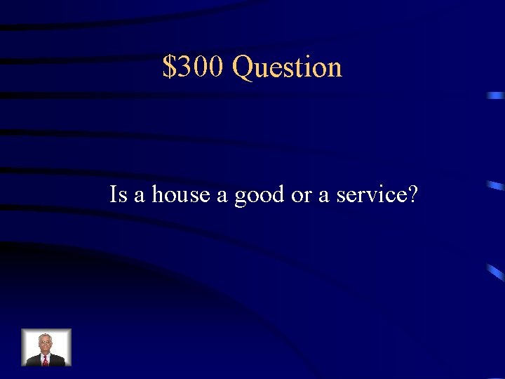 $300 Question Is a house a good or a service? 