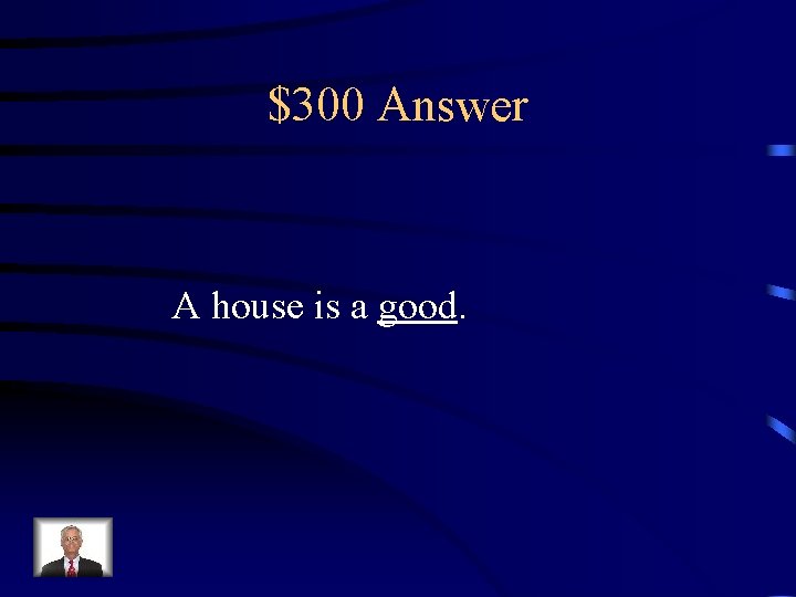 $300 Answer A house is a good. 