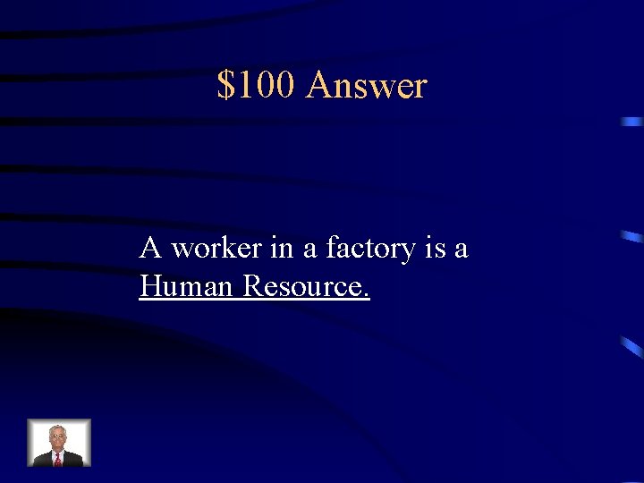 $100 Answer A worker in a factory is a Human Resource. 