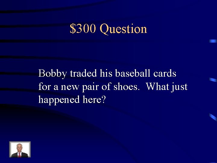 $300 Question Bobby traded his baseball cards for a new pair of shoes. What