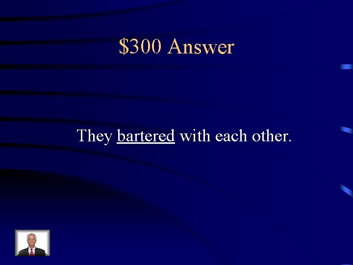 $300 Answer They bartered with each other. 