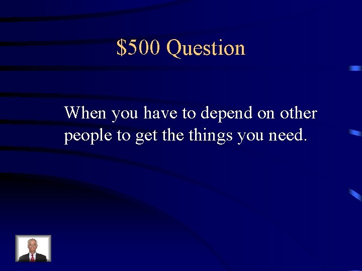 $500 Question When you have to depend on other people to get the things