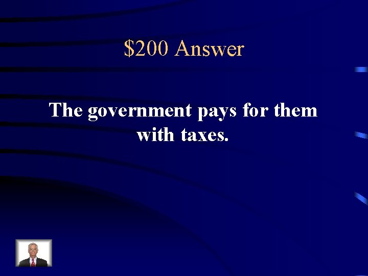 $200 Answer The government pays for them with taxes. 
