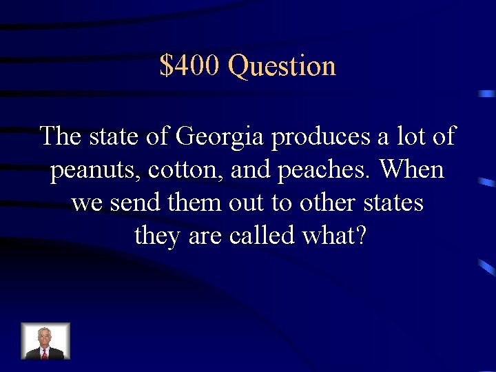 $400 Question The state of Georgia produces a lot of peanuts, cotton, and peaches.