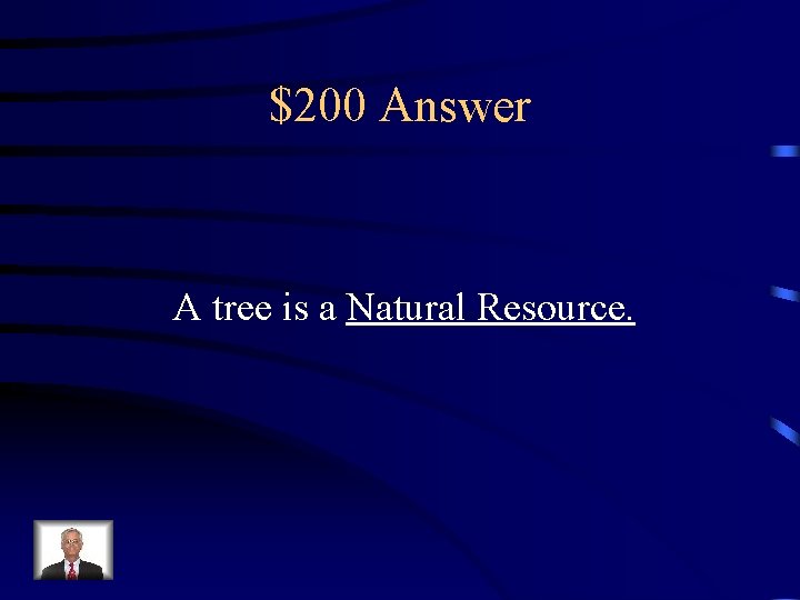 $200 Answer A tree is a Natural Resource. 