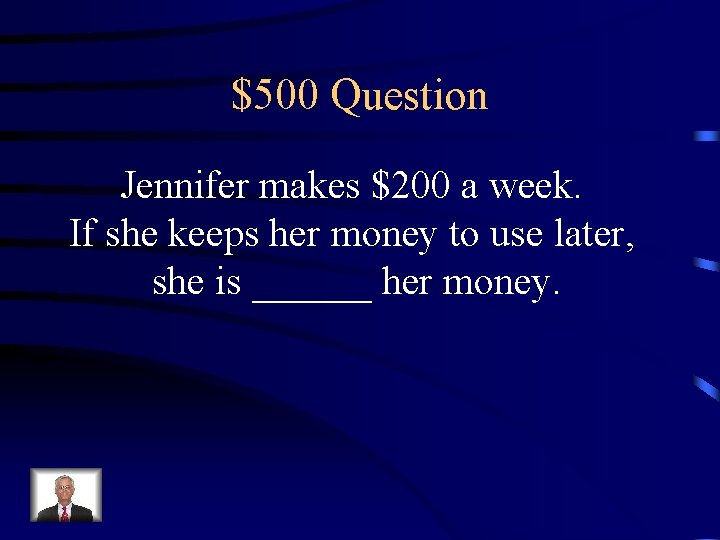 $500 Question Jennifer makes $200 a week. If she keeps her money to use