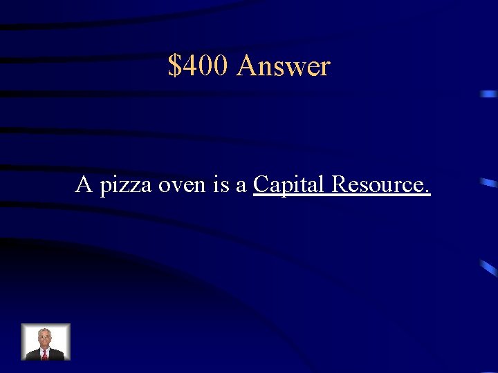 $400 Answer A pizza oven is a Capital Resource. 