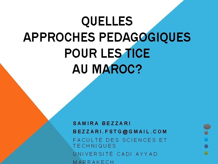 QUELLES APPROCHES PEDAGOGIQUES POUR LES TICE AU MAROC? SAMIRA BEZZARI. FSTG@GMAIL. COM FACULTÉ DES