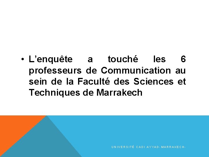  • L’enquête a touché les 6 professeurs de Communication au sein de la