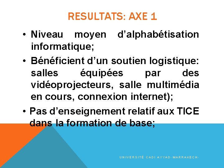 RESULTATS: AXE 1 • Niveau moyen d’alphabétisation informatique; • Bénéficient d’un soutien logistique: salles