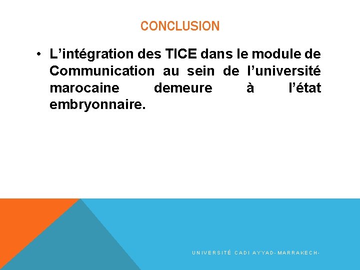 CONCLUSION • L’intégration des TICE dans le module de Communication au sein de l’université