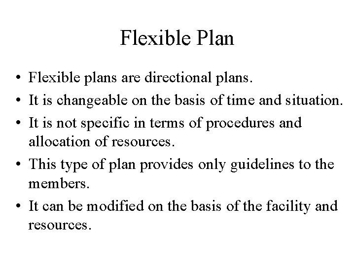 Flexible Plan • Flexible plans are directional plans. • It is changeable on the