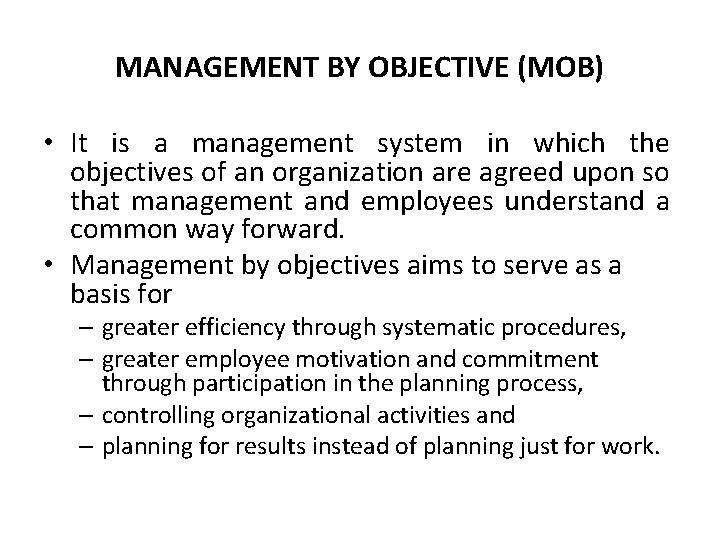 MANAGEMENT BY OBJECTIVE (MOB) • It is a management system in which the objectives