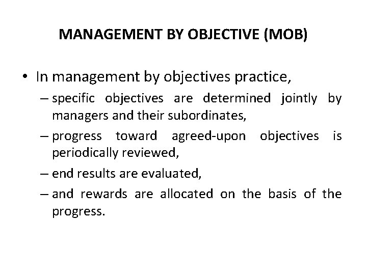 MANAGEMENT BY OBJECTIVE (MOB) • In management by objectives practice, – specific objectives are