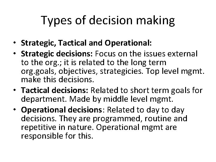 Types of decision making • Strategic, Tactical and Operational: • Strategic decisions: Focus on