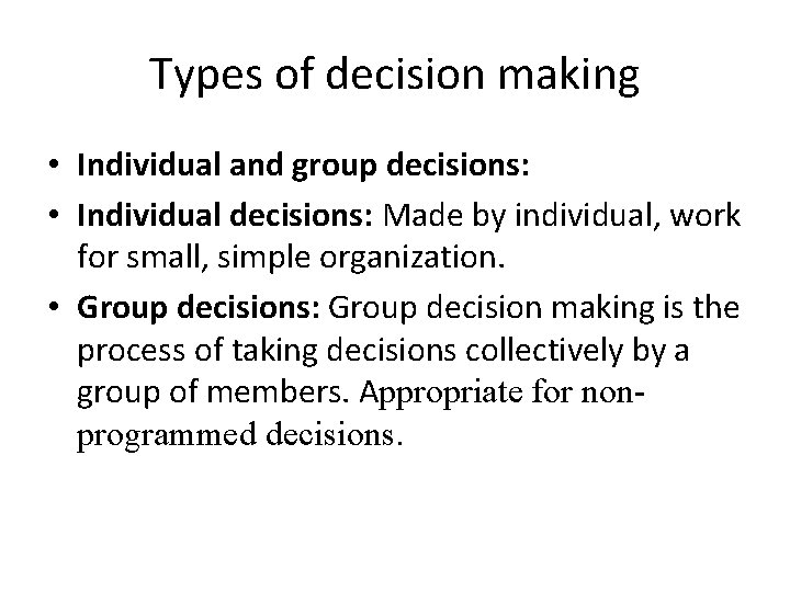 Types of decision making • Individual and group decisions: • Individual decisions: Made by