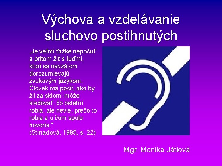 Výchova a vzdelávanie sluchovo postihnutých „Je veľmi ťažké nepočuť a pritom žiť s ľuďmi, Výchova a vzdelávanie sluchovo postihnutých „Je veľmi ťažké nepočuť a pritom žiť s ľuďmi,