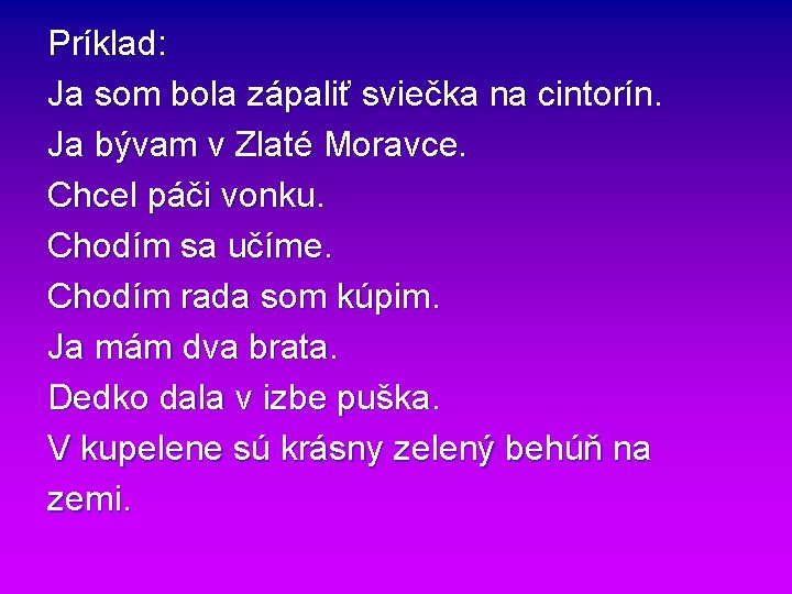 Príklad: Ja som bola zápaliť sviečka na cintorín. Ja bývam v Zlaté Moravce. Chcel Príklad: Ja som bola zápaliť sviečka na cintorín. Ja bývam v Zlaté Moravce. Chcel