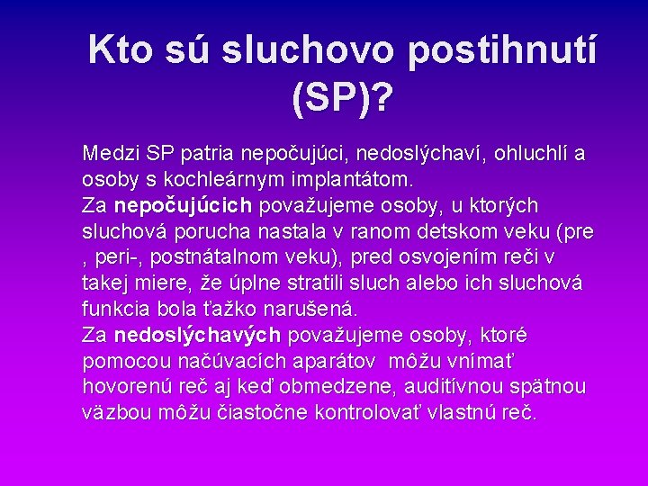 Kto sú sluchovo postihnutí (SP)? Medzi SP patria nepočujúci, nedoslýchaví, ohluchlí a osoby s Kto sú sluchovo postihnutí (SP)? Medzi SP patria nepočujúci, nedoslýchaví, ohluchlí a osoby s