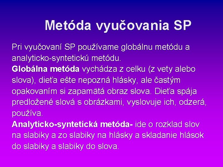 Metóda vyučovania SP Pri vyučovaní SP používame globálnu metódu a analyticko-syntetickú metódu. Globálna metóda Metóda vyučovania SP Pri vyučovaní SP používame globálnu metódu a analyticko-syntetickú metódu. Globálna metóda
