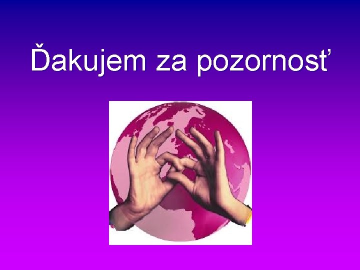 Ďakujem za pozornosť Ďakujem za pozornosť