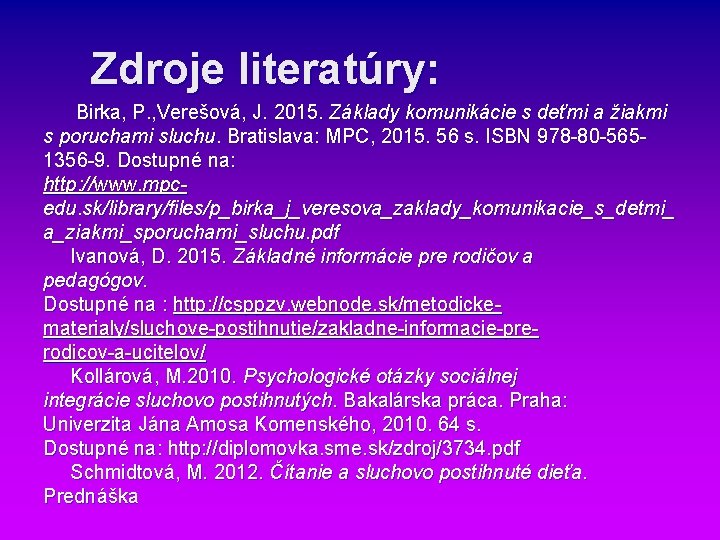 Zdroje literatúry: Birka, P. , Verešová, J. 2015. Základy komunikácie s deťmi a žiakmi Zdroje literatúry: Birka, P. , Verešová, J. 2015. Základy komunikácie s deťmi a žiakmi