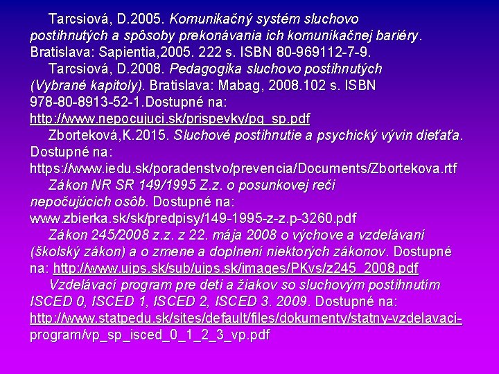 Tarcsiová, D. 2005. Komunikačný systém sluchovo postihnutých a spôsoby prekonávania ich komunikačnej bariéry. Bratislava: Tarcsiová, D. 2005. Komunikačný systém sluchovo postihnutých a spôsoby prekonávania ich komunikačnej bariéry. Bratislava: