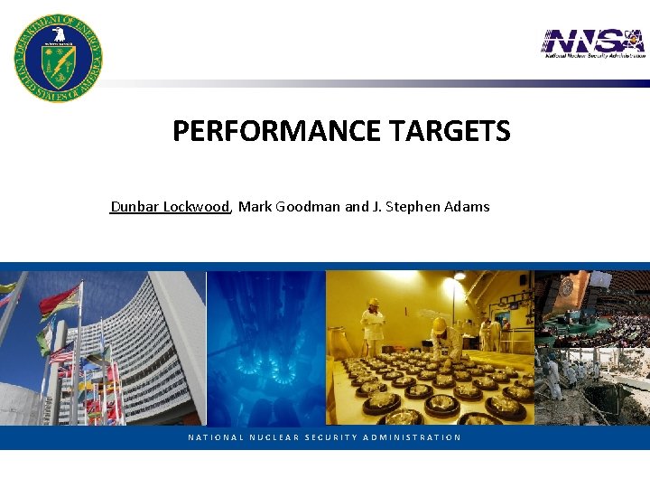 PERFORMANCE TARGETS Dunbar Lockwood, Mark Goodman and J. Stephen Adams NATIONAL NUCLEAR SECURITY ADMINISTRATION