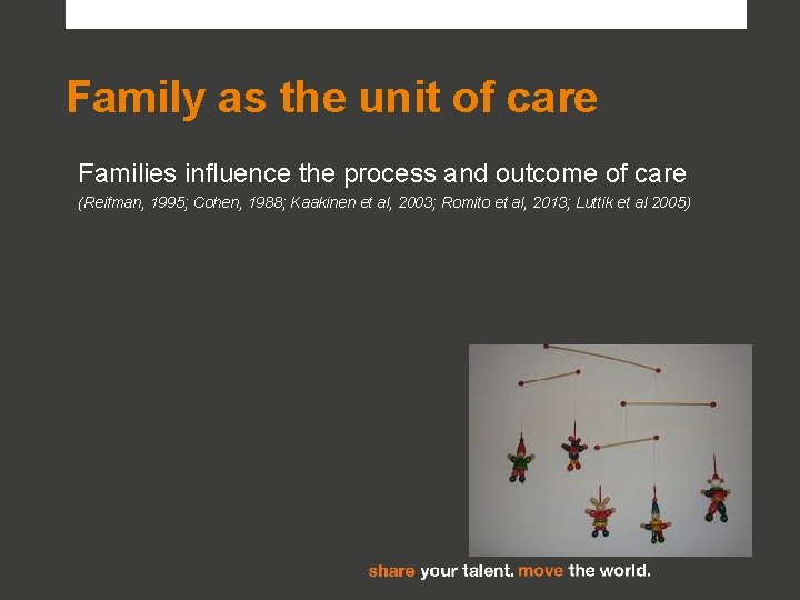 Family as the unit of care Families influence the process and outcome of care Family as the unit of care Families influence the process and outcome of care