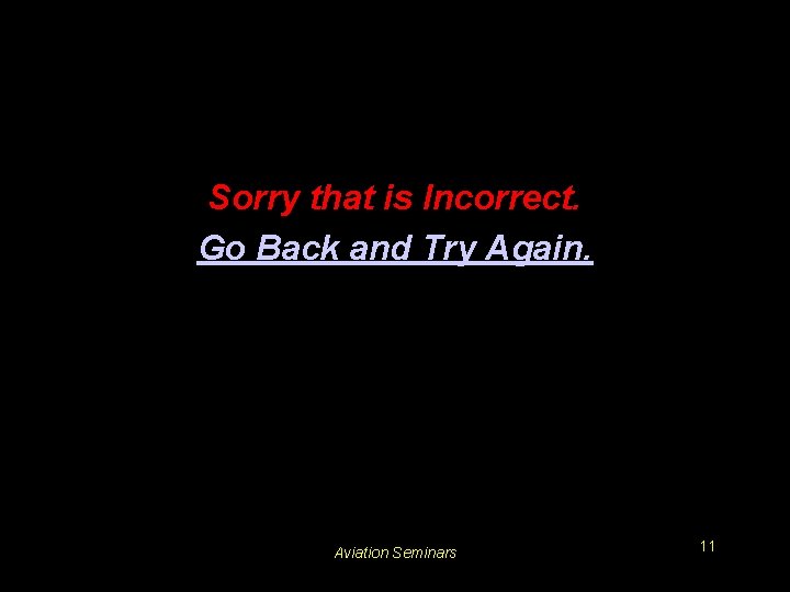 Sorry that is Incorrect. Go Back and Try Again. Aviation Seminars 11 