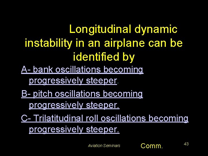 #5227. Longitudinal dynamic instability in an airplane can be identified by A- bank oscillations