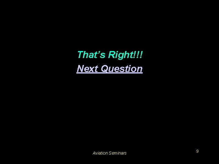 That’s Right!!! Next Question Aviation Seminars 9 