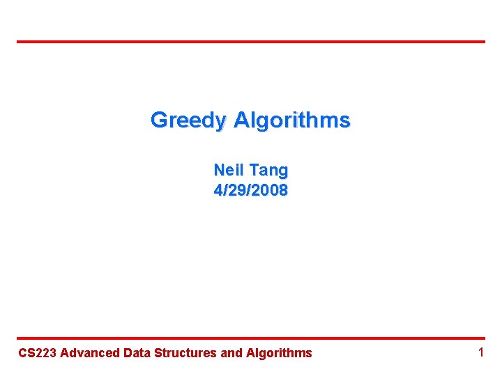 Greedy Algorithms Neil Tang 4/29/2008 CS 223 Advanced Data Structures and Algorithms 1 