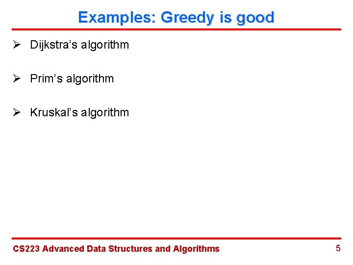Examples: Greedy is good Ø Dijkstra’s algorithm Ø Prim’s algorithm Ø Kruskal’s algorithm CS
