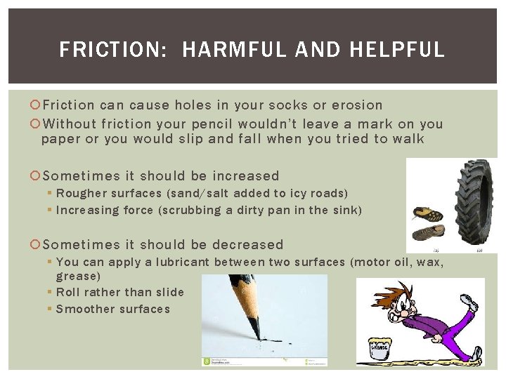 FRICTION: HARMFUL AND HELPFUL Friction cause holes in your socks or erosion Without friction