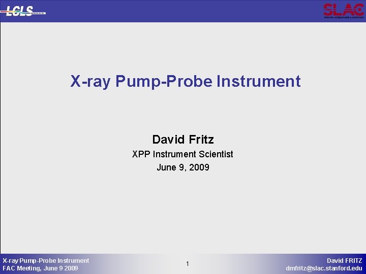 X-ray Pump-Probe Instrument David Fritz XPP Instrument Scientist June 9, 2009 X-ray Pump-Probe Instrument