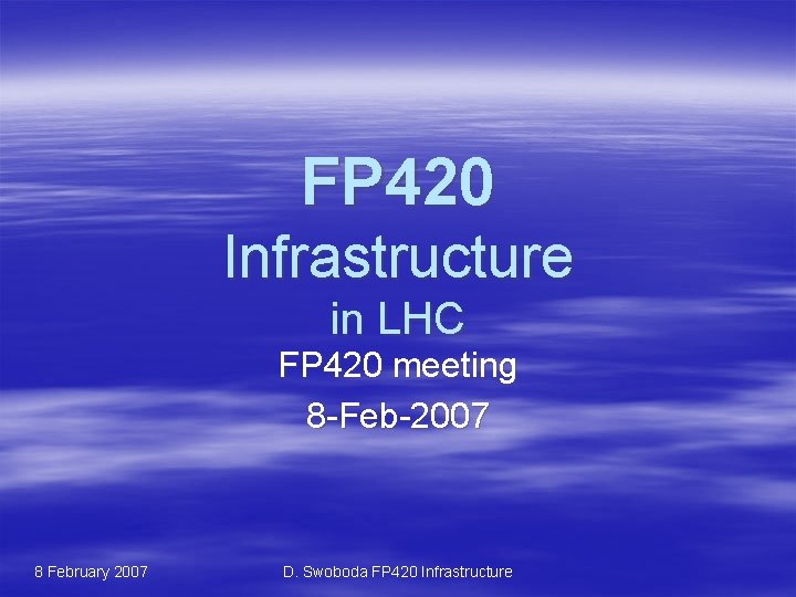 FP 420 Infrastructure in LHC FP 420 meeting 8 -Feb-2007 8 February 2007 D.