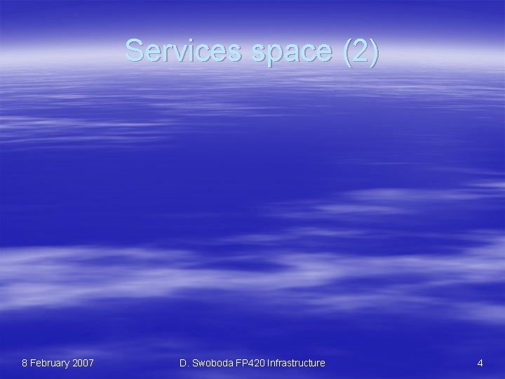 Services space (2) 8 February 2007 D. Swoboda FP 420 Infrastructure 4 