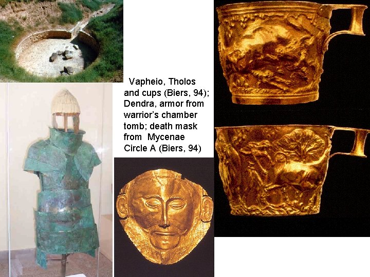 Vapheio, Tholos and cups (Biers, 94); Dendra, armor from warrior’s chamber tomb; death mask