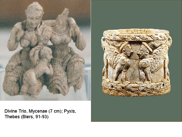 Divine Trio, Mycenae (7 cm); Pyxis, Thebes (Biers, 91 -93) 