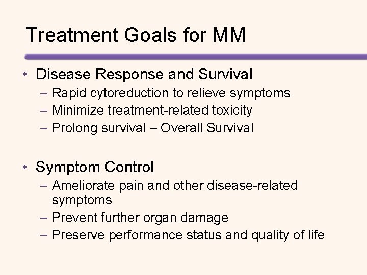 Treatment Goals for MM • Disease Response and Survival – Rapid cytoreduction to relieve