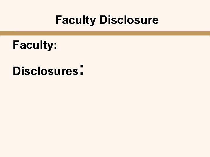 Faculty Disclosure Faculty: Disclosures : 