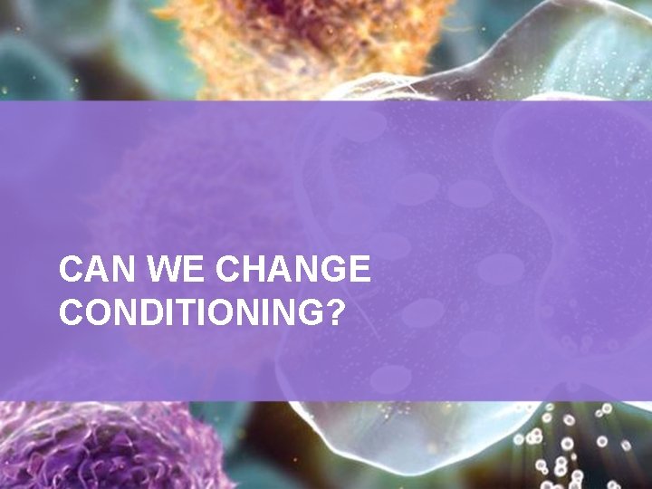 CAN WE CHANGE CONDITIONING? 