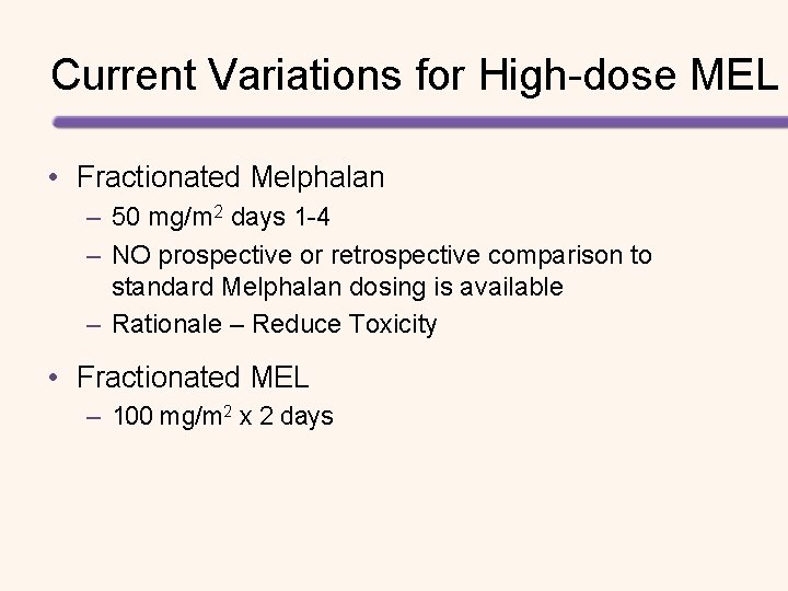 Current Variations for High-dose MEL • Fractionated Melphalan – 50 mg/m 2 days 1 Current Variations for High-dose MEL • Fractionated Melphalan – 50 mg/m 2 days 1